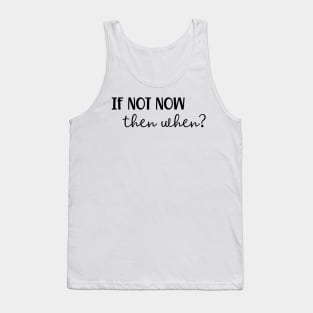 If Not Now Then When? Tank Top